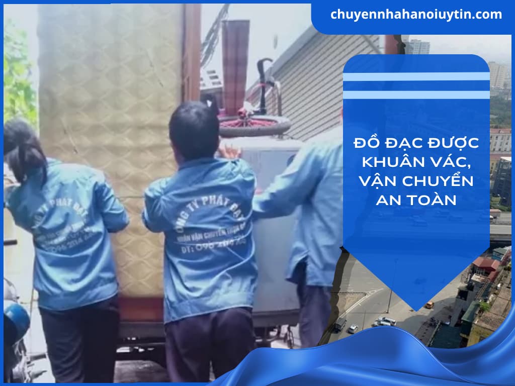 Đồ đạc luôn được đảm bảo an toàn từ khâu khuân vác cho tới khâu vận chuyển - xuống đồ